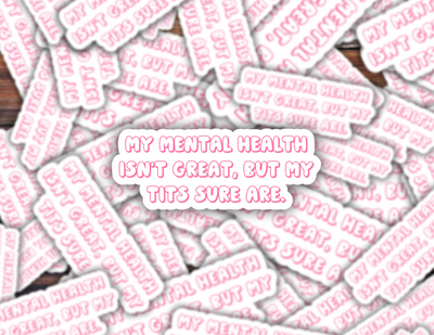 My Mental Health Ain’t Great But My Tits Sure Are Sticker