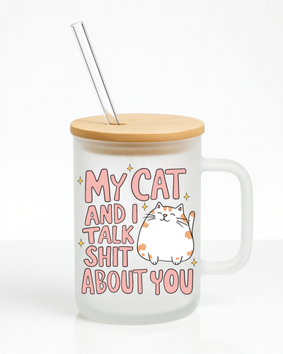 My Cat and I Talk Shit About You 16 oz Frosted Glass Mug