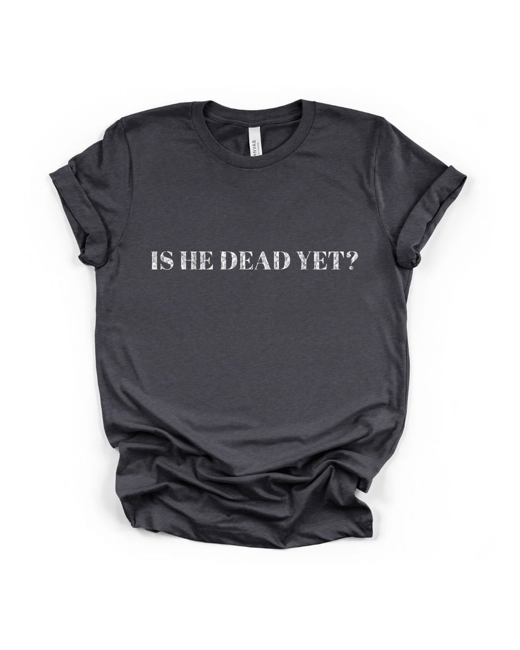 Is He Dead Yet? T-Shirt