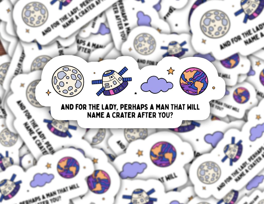 And For the Lady Perhaps A Man That Will Name A Crater After You Space Sticker