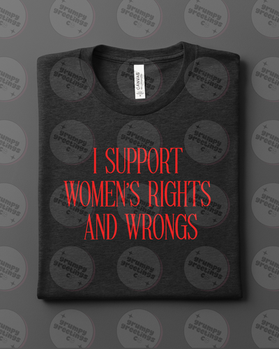 I Support Women's Rights & Wrongs T-Shirt
