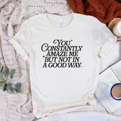 You Constantly Amaze Me But Not In A Good Way T-Shirt in Heather Natural