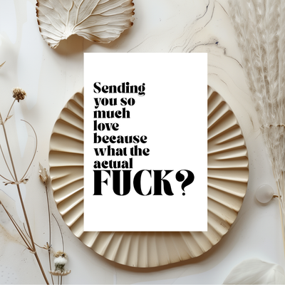 Sending You So Much Love Because What The Actual Fuck? Card