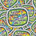 Excited To Announce I Have Just About Fucking Had It Sticker