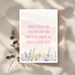 I Wish I Could Take Your Pain Away Greeting Card
