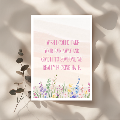 I Wish I Could Take Your Pain Away Greeting Card