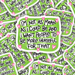 I'm Not As Mean As I Could Be Sticker