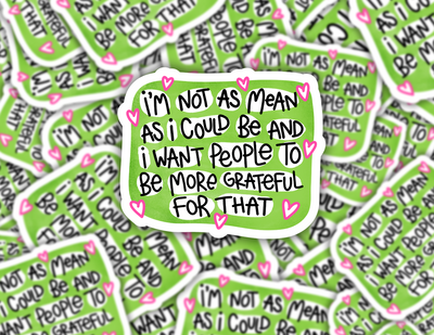 I'm Not As Mean As I Could Be Sticker