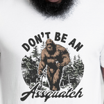 Don't Be An Assquatch T-Shirt in White