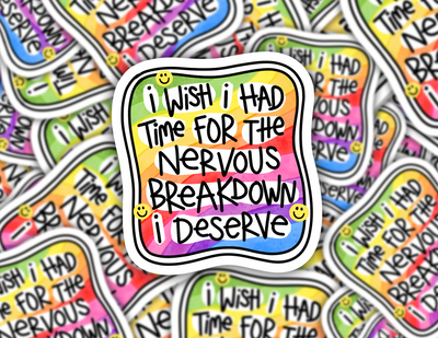 I Wish I Had Time For The Nervous Breakdown I Deserve Sticker