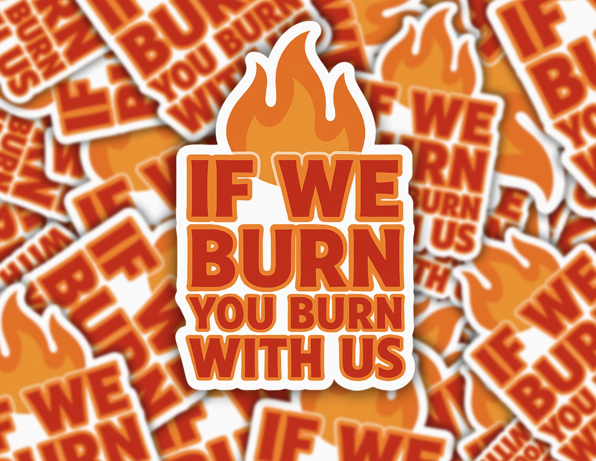 If We Burn, You Burn With Us Sticker