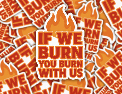 If We Burn, You Burn With Us Sticker