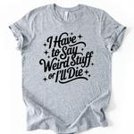 I Have To Say Weird Stuff or I Will Die Unisex T-Shirt in Athletic Heather