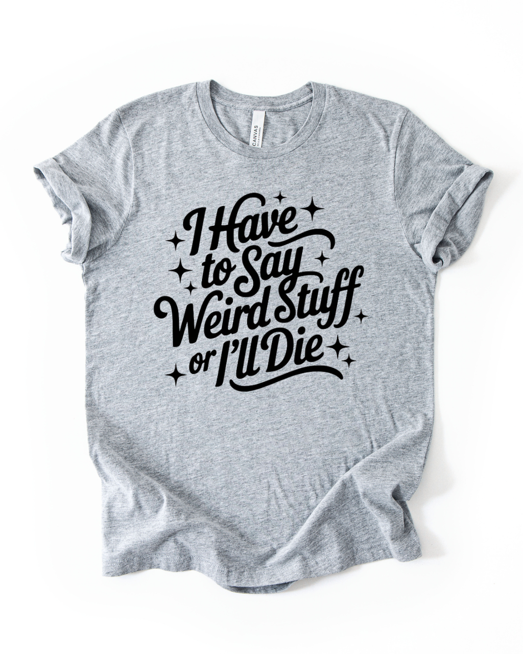 I Have To Say Weird Stuff or I Will Die Unisex T-Shirt in Athletic Heather