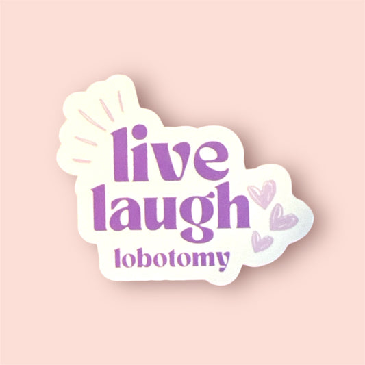 Live, Laugh, Lobotomy Vinyl Sticker – Dark Humor Mental Illness Meme Decal for Laptops, Journals, and Hydro Flasks