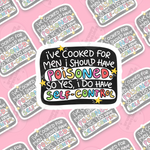 I've Cooked For Men I Should Have Poisoned So Yes, I Do Have Self Control Sticker