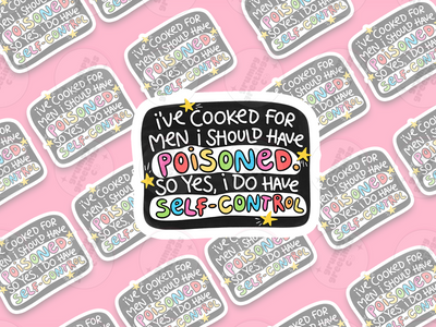 I've Cooked For Men I Should Have Poisoned So Yes, I Do Have Self Control Sticker