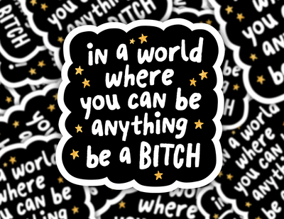 In A World Where You Can Be Anything, Be a Bitch Sticker