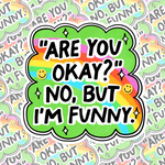 Are You Okay? No, But I'm Funny Sticker