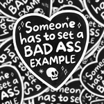 Someone Has To Set A Bad Ass Example Sticker