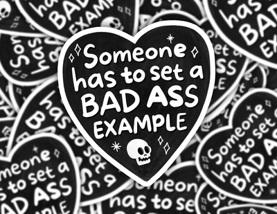 Someone Has To Set A Bad Ass Example Sticker