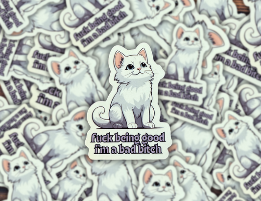 Fuck Being Good I’m a Bad Bitch Vinyl Sticker for Baddies White Cat Mom Lover Decal for Laptops, Water Bottles, iPhones, and Kindle Gift