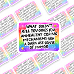 What Doesn't Kill You Gives You Unhealthy Coping Mechanism and a Dark Ass Sense of Humor Sticker