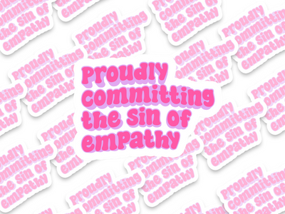 Proudly Commiting The Sin of Empathy Sticker