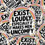 Exist Loudly Especially If It Makes Men Uncomfy Sticker