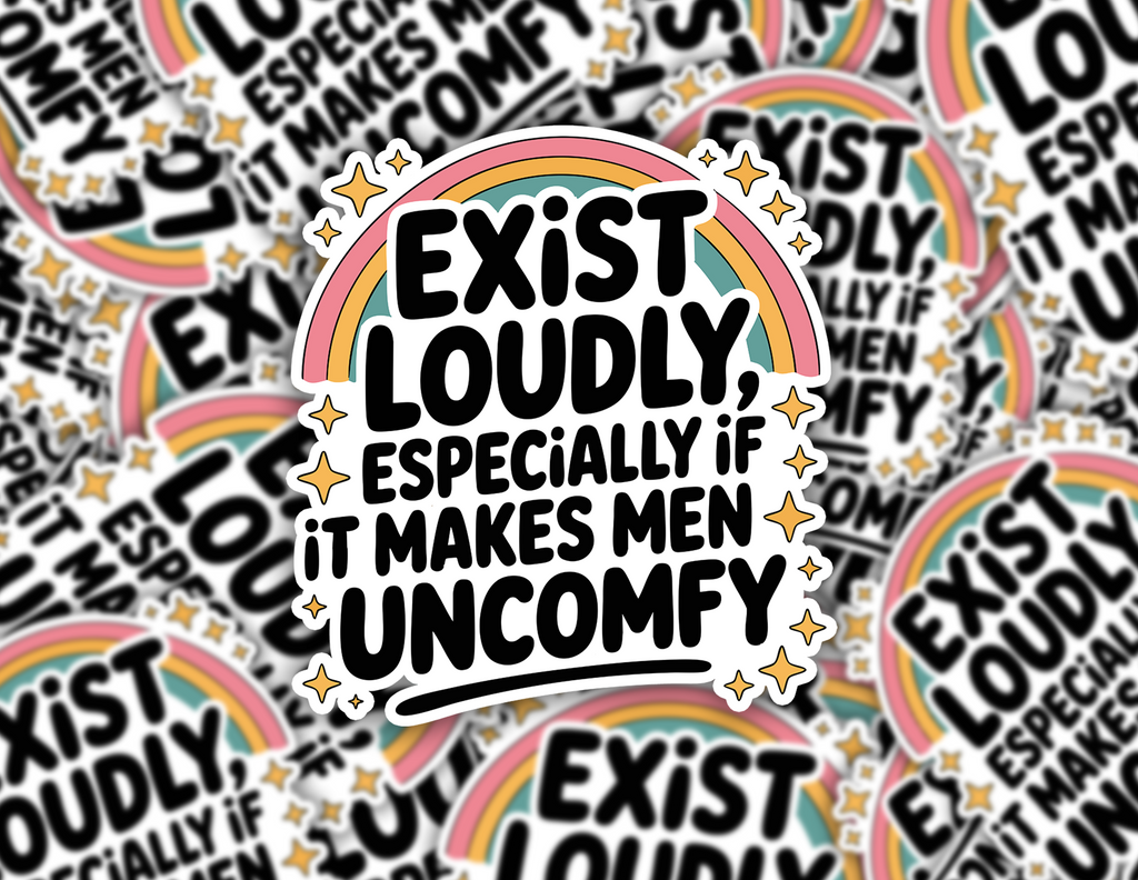 Exist Loudly Especially If It Makes Men Uncomfy Sticker
