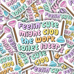 Feelin' Cute Might Clog The Work Toilet Later Sticker