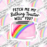 Fetch Me My Bathing Toaster, Will You? Sticker