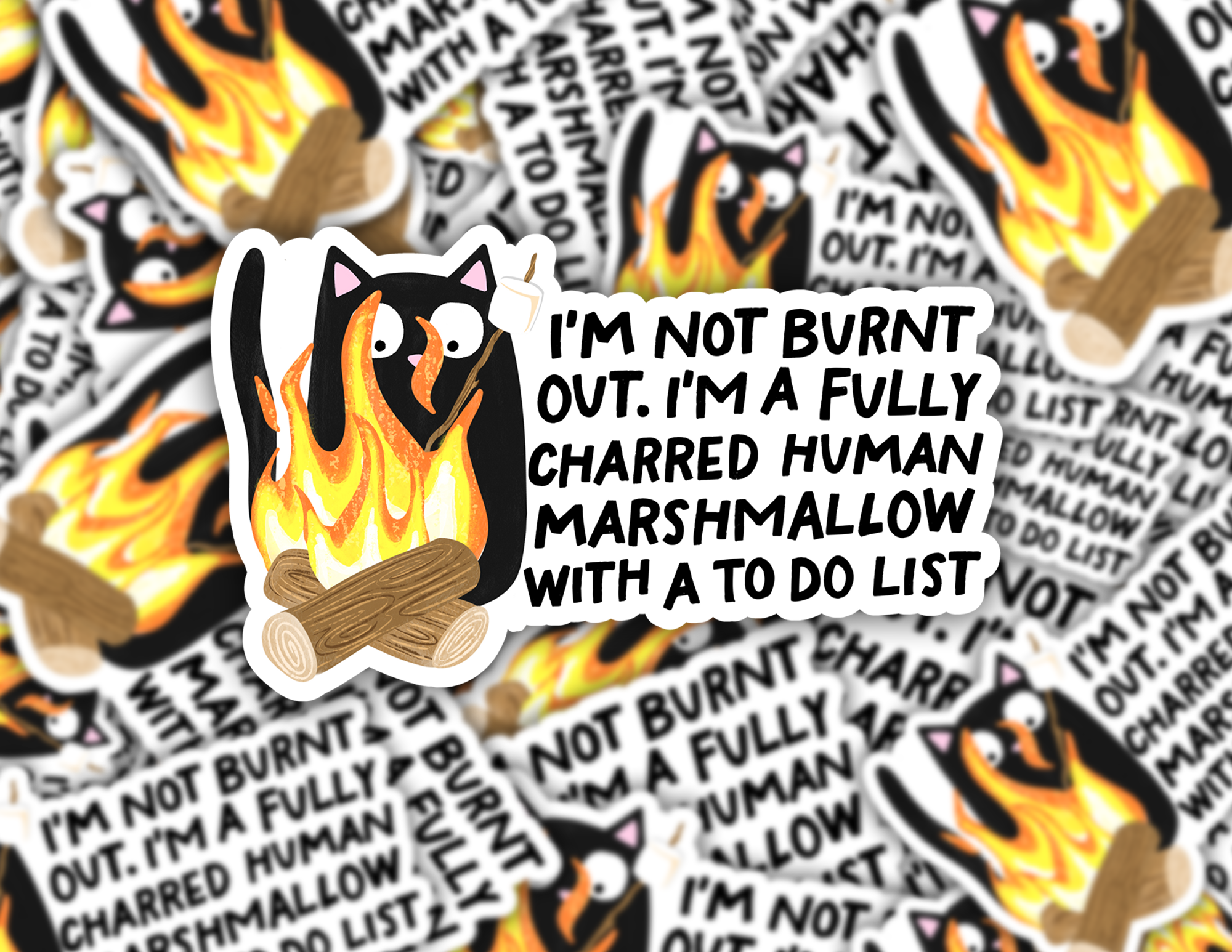 I'm Not Burnt Out. I'm A Fully Charred Human Marshmallow With A To Do List Sticker