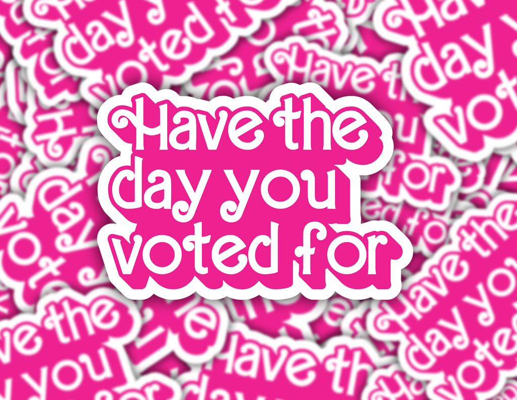 Have The Day You Voted For Sticker