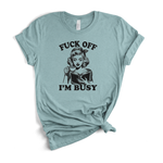 Fuck Off I'm Busy T-Shirt