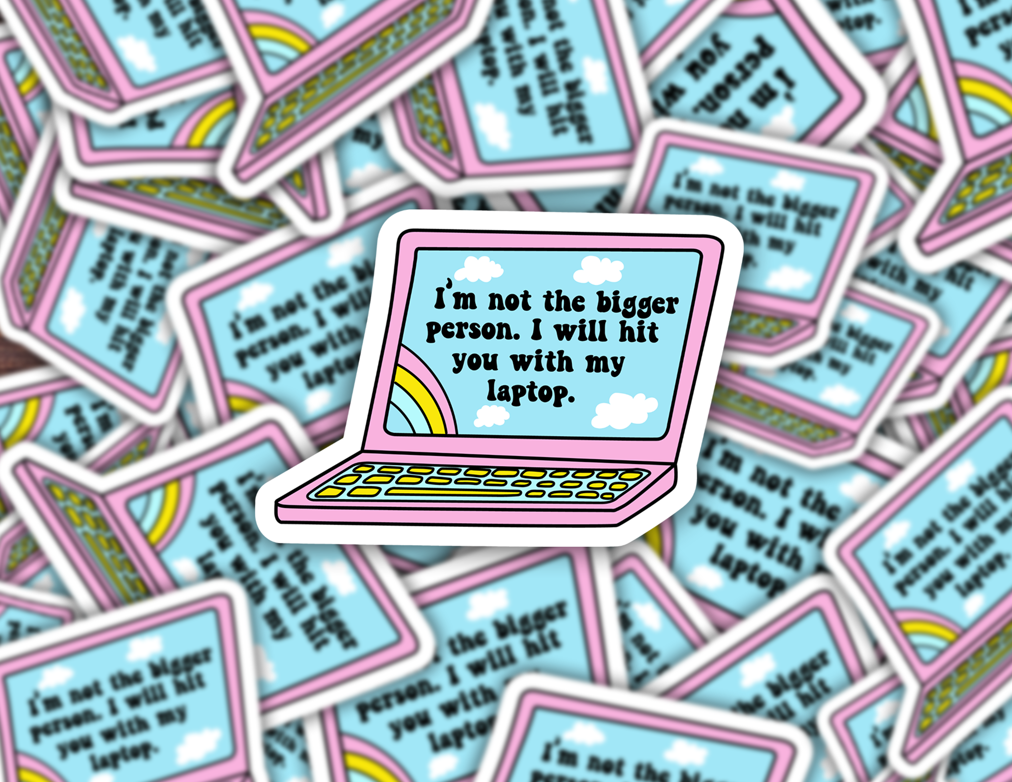 I'm Not The Bigger Person, I Will Hit You With My Laptop Sticker