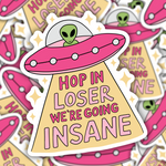 Hop in Loser, We're Going Insane Sticker