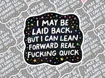 I May Be Laid Back But I Can Lean Forward Real Fucking Quick Sticker