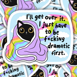 I'll Get Over It, I Just Have To Be Dramatic First Cat Sticker
