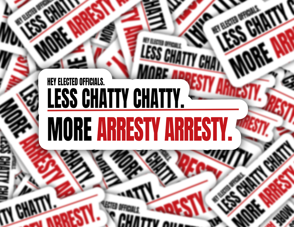 Less Chatty Chatty, More Arresty Arresty Sticker