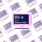 Life is Short, Blame a Man Sticker