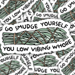 Go Smudge Yourself You Low Vibing Whore Sticker