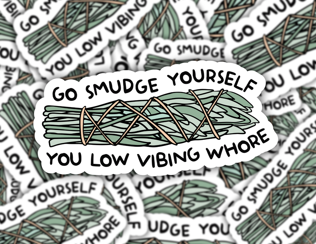 Go Smudge Yourself You Low Vibing Whore Sticker