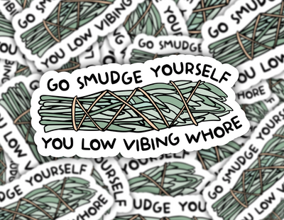 Go Smudge Yourself You Low Vibing Whore Sticker