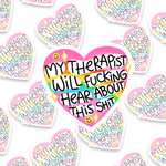 My Therapist Will Fucking Hear About This Shit Sticker