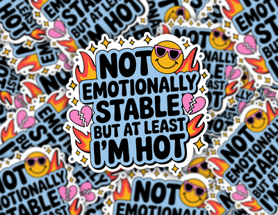 Not Emotionally Stable But At Least I'm Hot