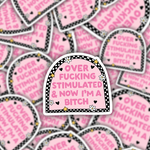 Over Fucking Stimulated & Now I'm a Bitch Sticker