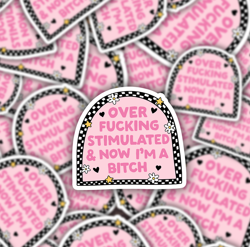 Over Fucking Stimulated & Now I'm a Bitch Sticker
