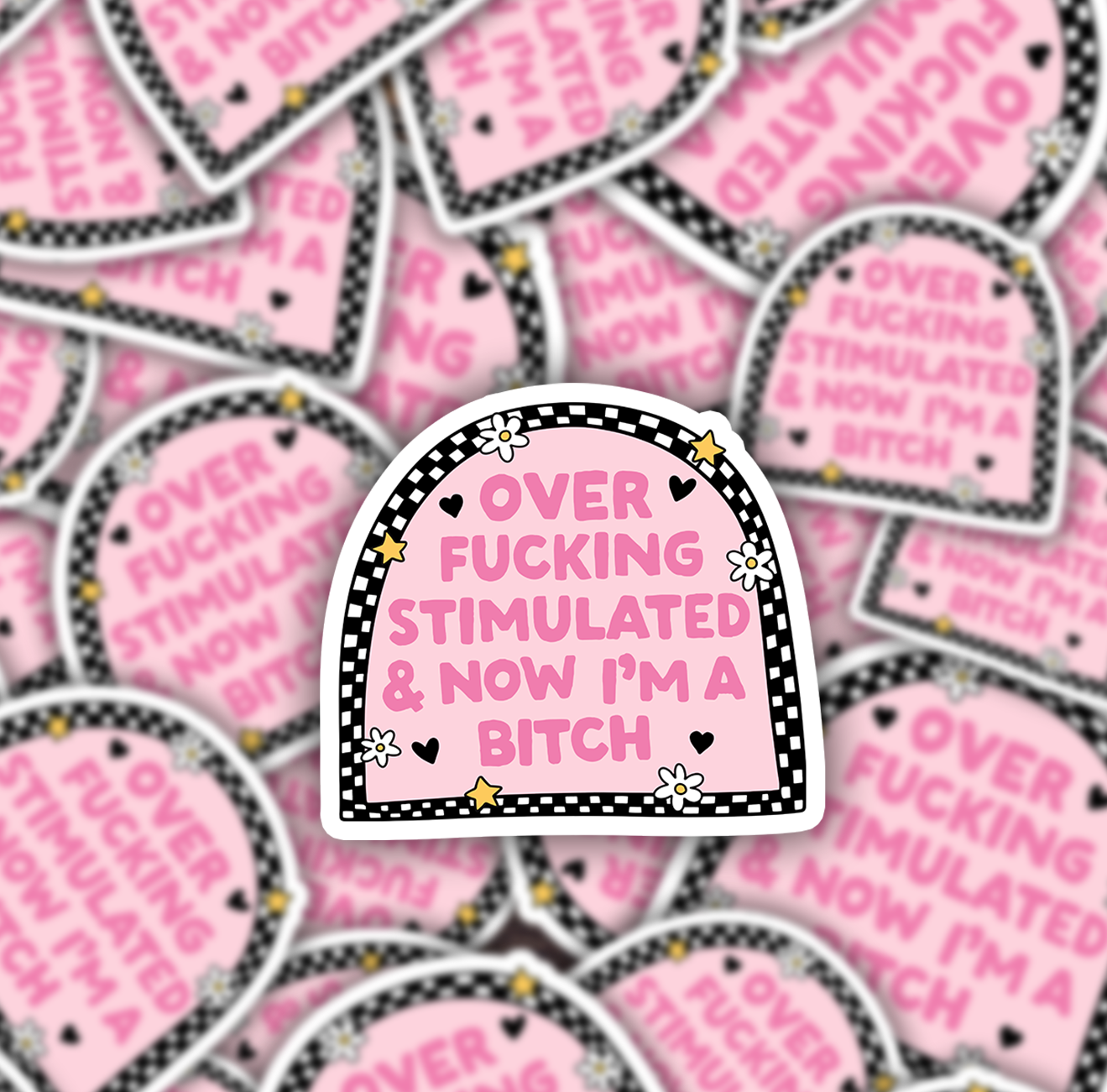 Over Fucking Stimulated & Now I'm a Bitch Sticker