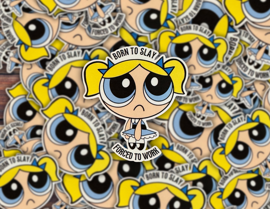 Born to Slay, Forced to Work Power puff Girls Inspired Girlie Sticker – Bubbles Vinyl Decal for Laptops Aesthetic Tiktok